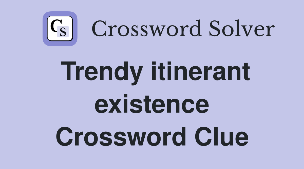 Trendy itinerant existence Crossword Clue