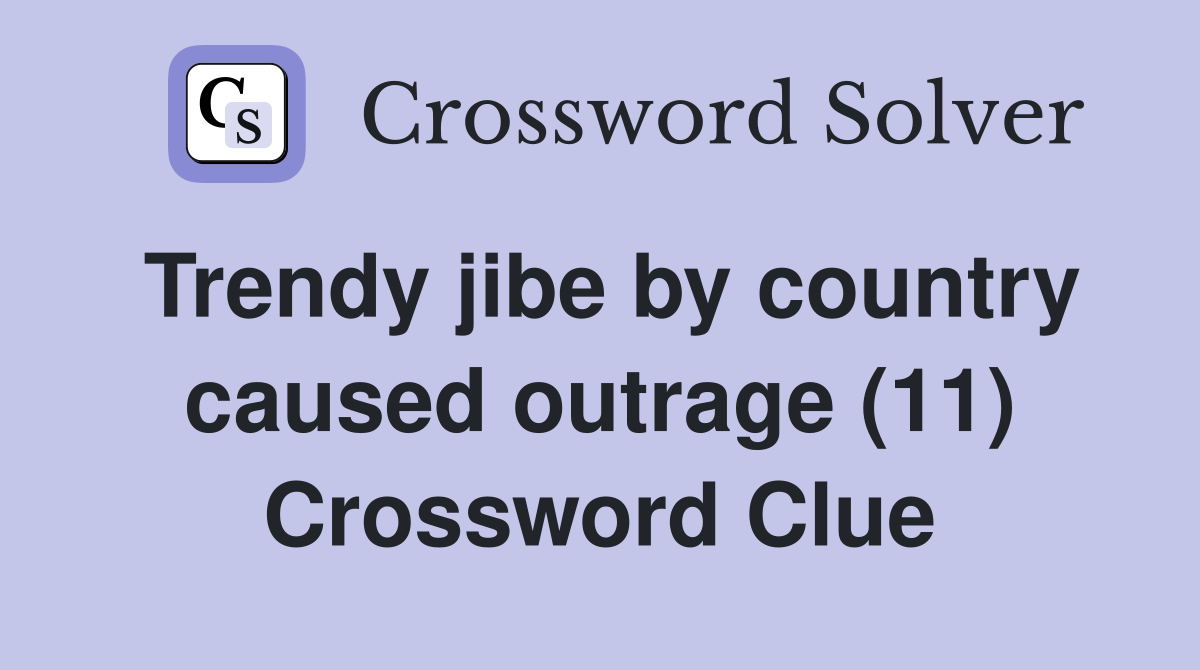 Trendy jibe by country caused outrage (11) Crossword Clue