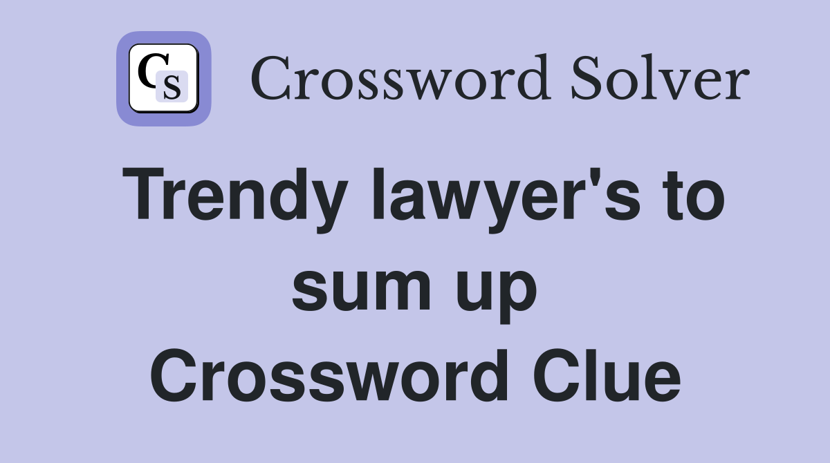Trendy lawyer's to sum up Crossword Clue