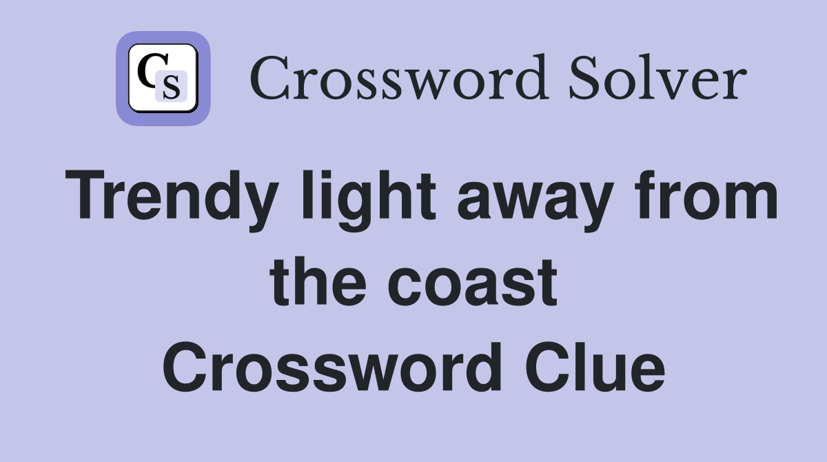 Trendy light away from the coast Crossword Clue