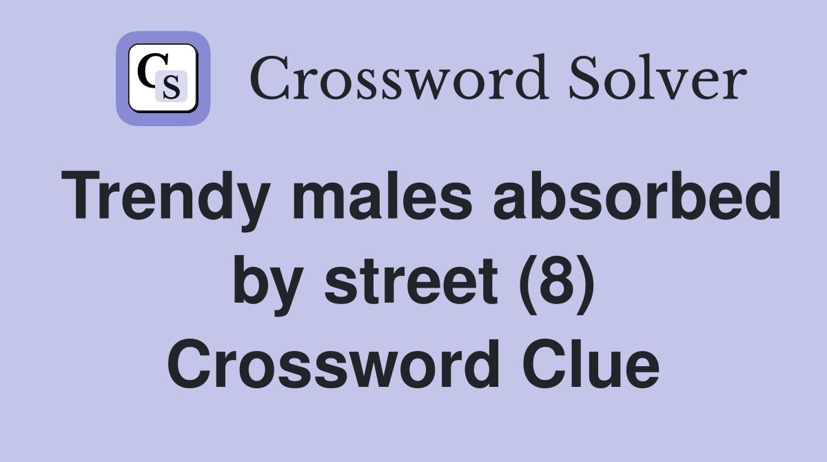 Trendy males absorbed by street (8) Crossword Clue