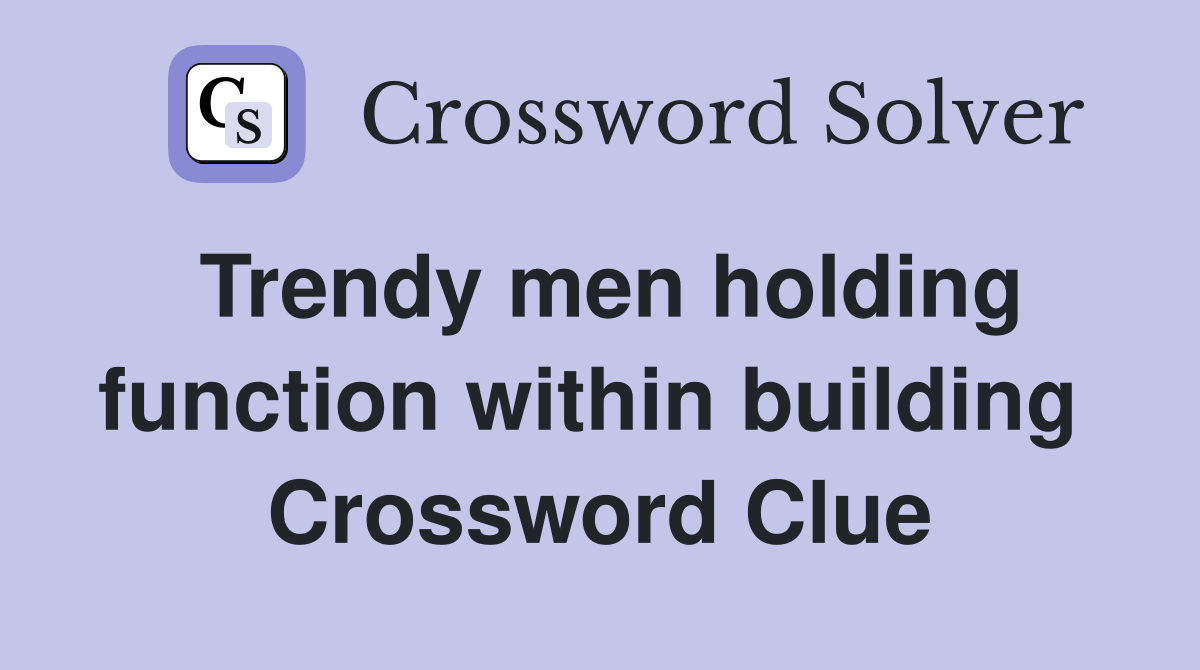 Trendy men holding function within building  Crossword Clue