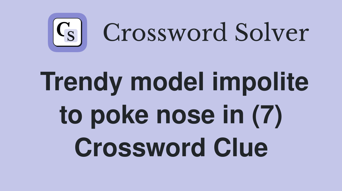 Trendy model impolite to poke nose in (7) Crossword Clue