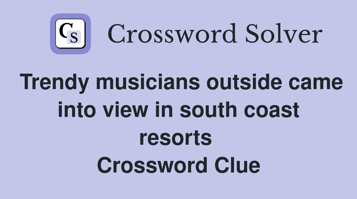 Trendy musicians outside came into view in south coast resorts  Crossword Clue