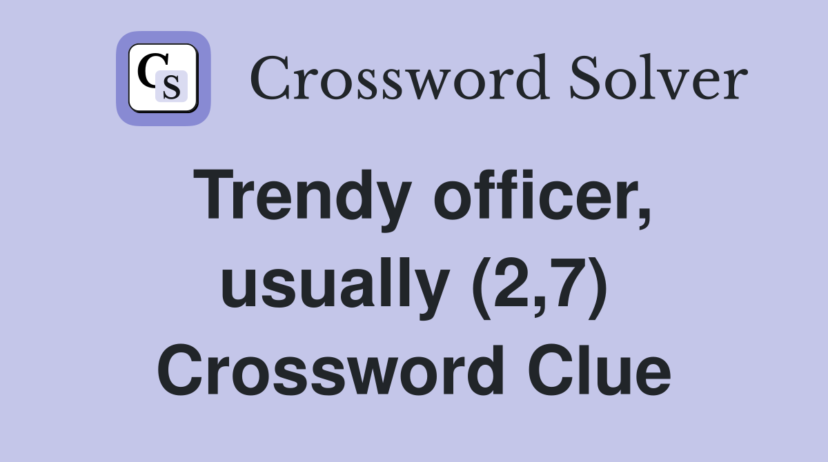 Trendy officer, usually (2,7) Crossword Clue