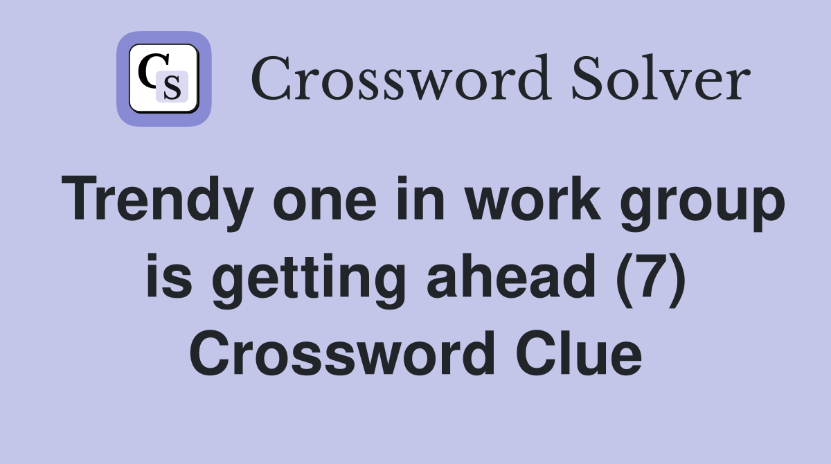 Trendy one in work group is getting ahead (7) Crossword Clue