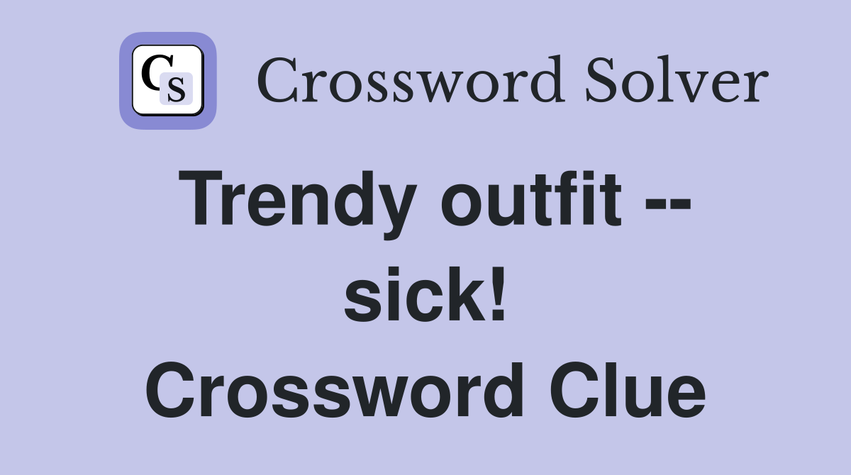 Trendy outfit -- sick! Crossword Clue