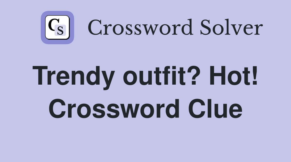Trendy outfit? Hot!  Crossword Clue