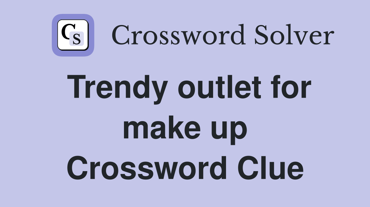 Trendy outlet for make up Crossword Clue