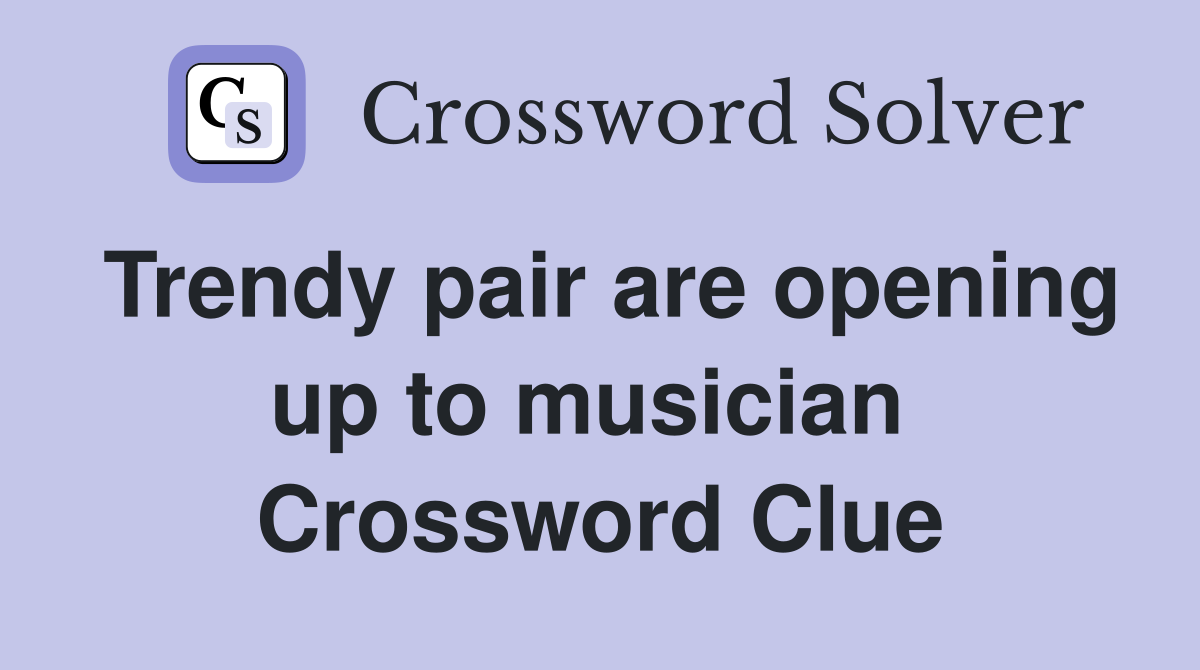 Trendy pair are opening up to musician  Crossword Clue
