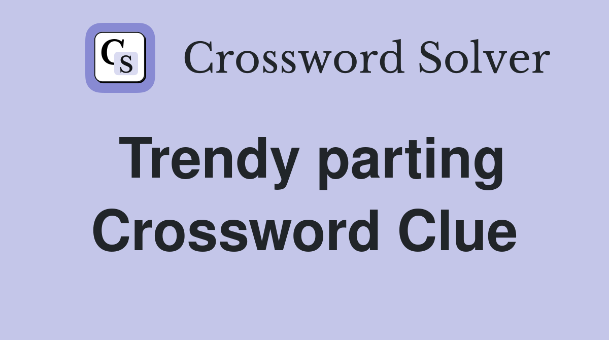 Trendy parting Crossword Clue