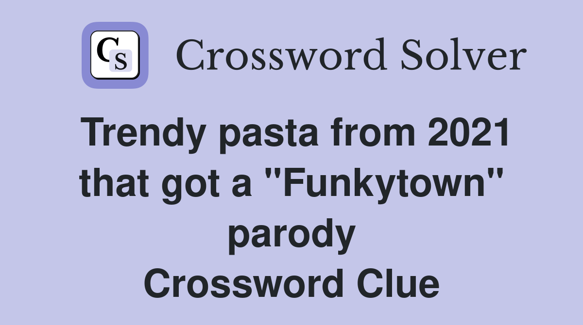 Trendy pasta from 2021 that got a "Funkytown" parody Crossword Clue