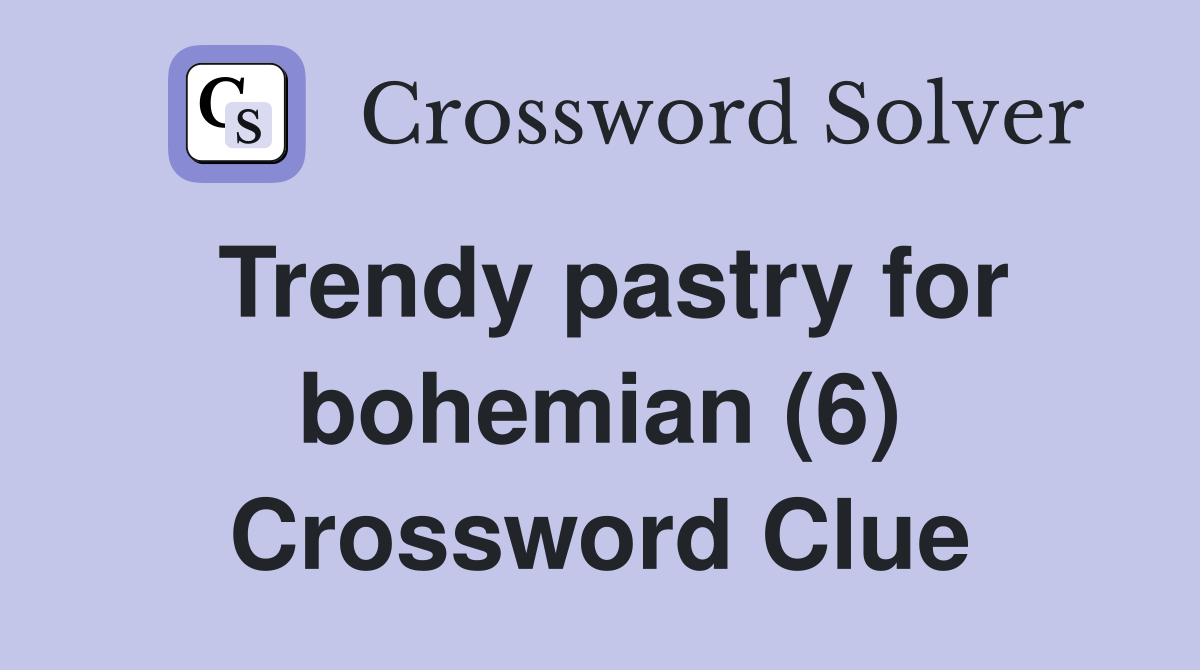 Trendy pastry for bohemian (6) Crossword Clue