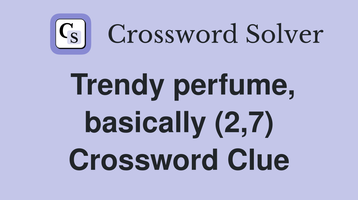 Trendy perfume, basically (2,7) Crossword Clue