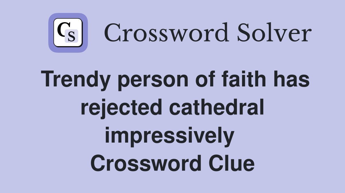 Trendy person of faith has rejected cathedral impressively  Crossword Clue