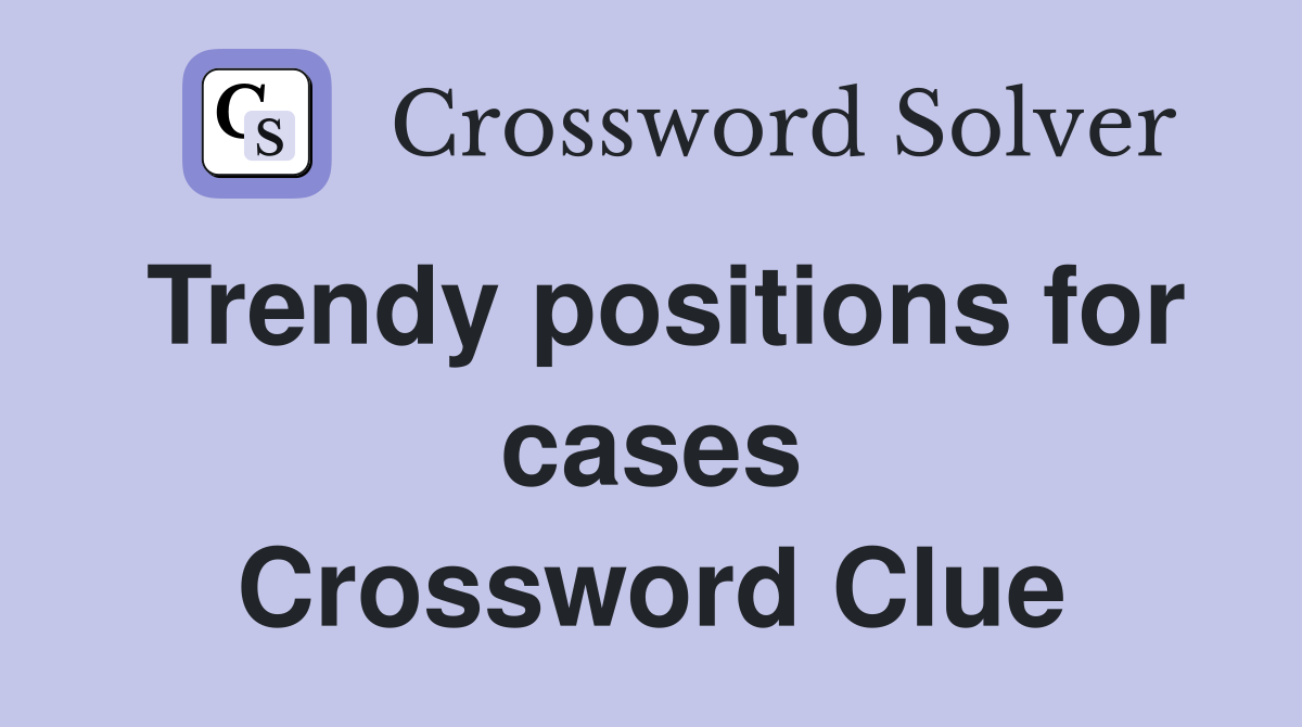 Trendy positions for cases Crossword Clue