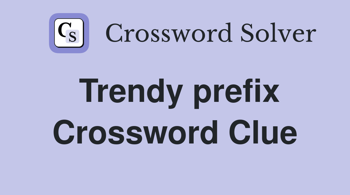 Trendy prefix Crossword Clue