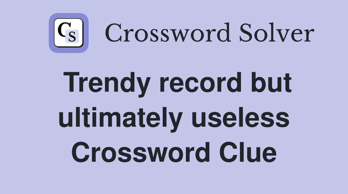 Trendy record but ultimately useless Crossword Clue