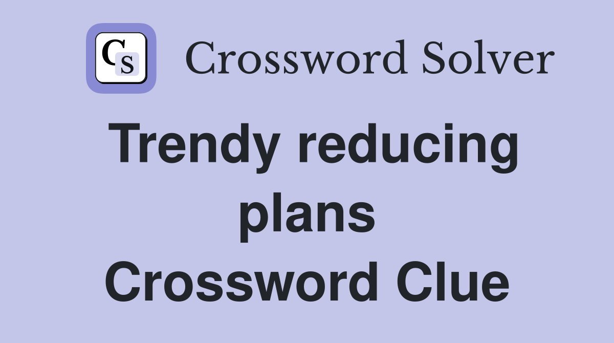 Trendy reducing plans Crossword Clue