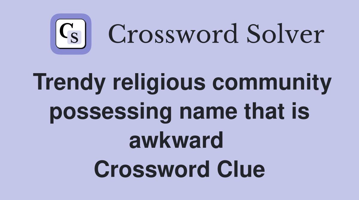 Trendy religious community possessing name that is awkward  Crossword Clue