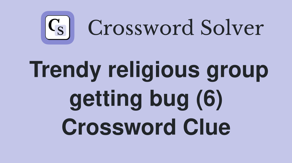 Trendy religious group getting bug (6) Crossword Clue