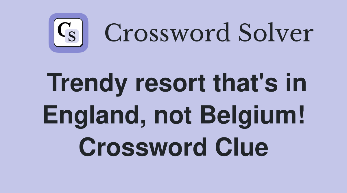 Trendy resort that's in England, not Belgium! Crossword Clue