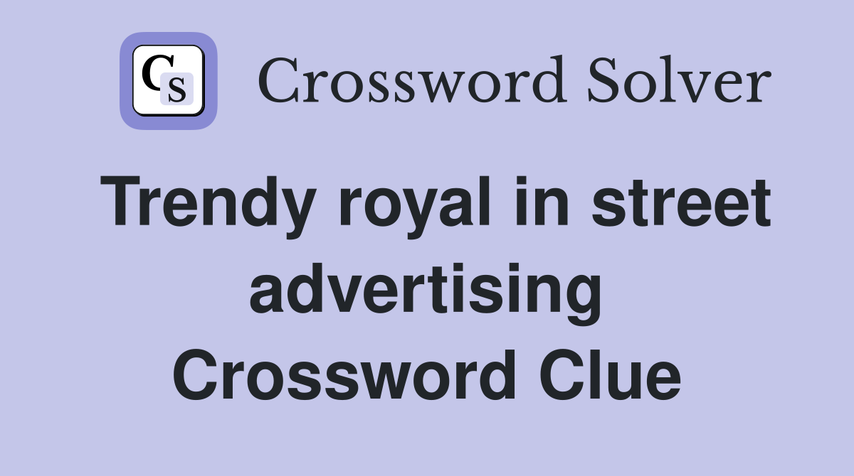 Trendy royal in street advertising Crossword Clue