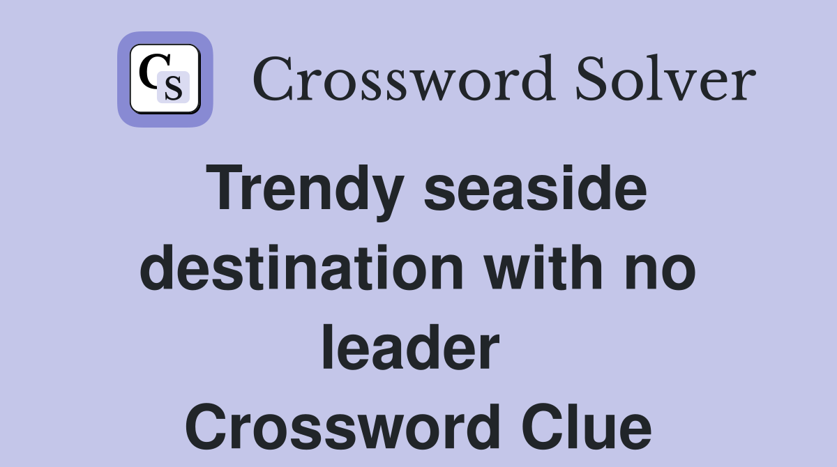 Trendy seaside destination with no leader  Crossword Clue