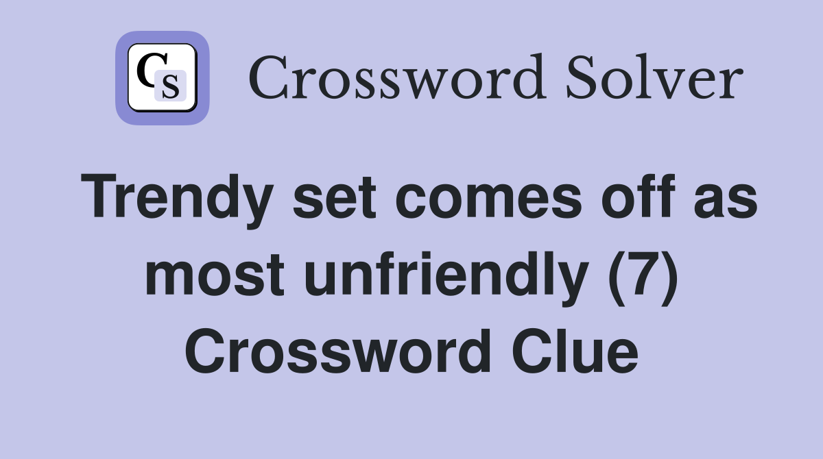 Trendy set comes off as most unfriendly (7) Crossword Clue