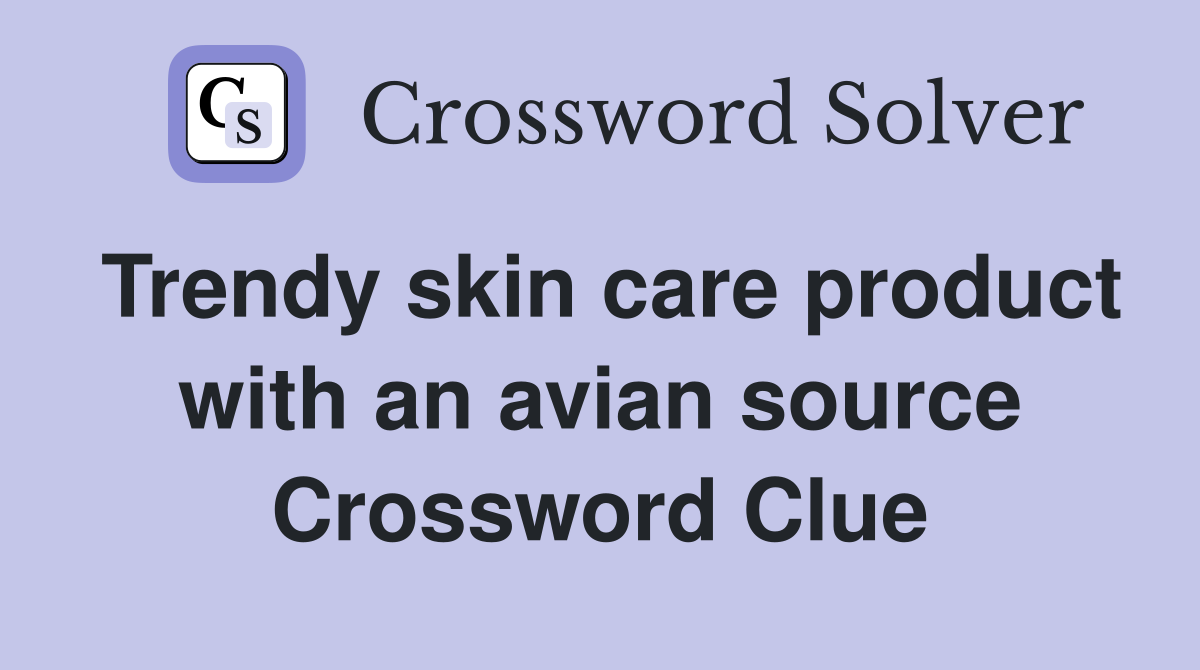 Trendy skin care product with an avian source Crossword Clue
