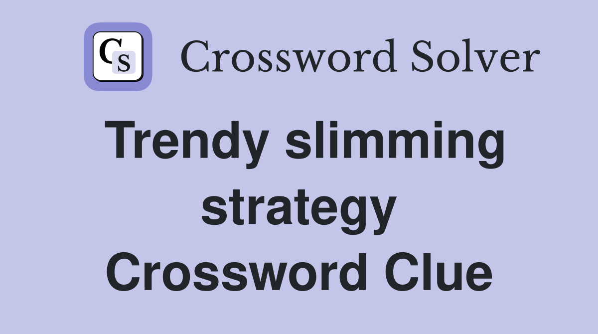 Trendy slimming strategy Crossword Clue