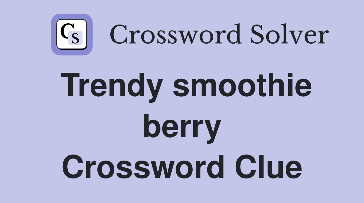 Trendy smoothie berry Crossword Clue