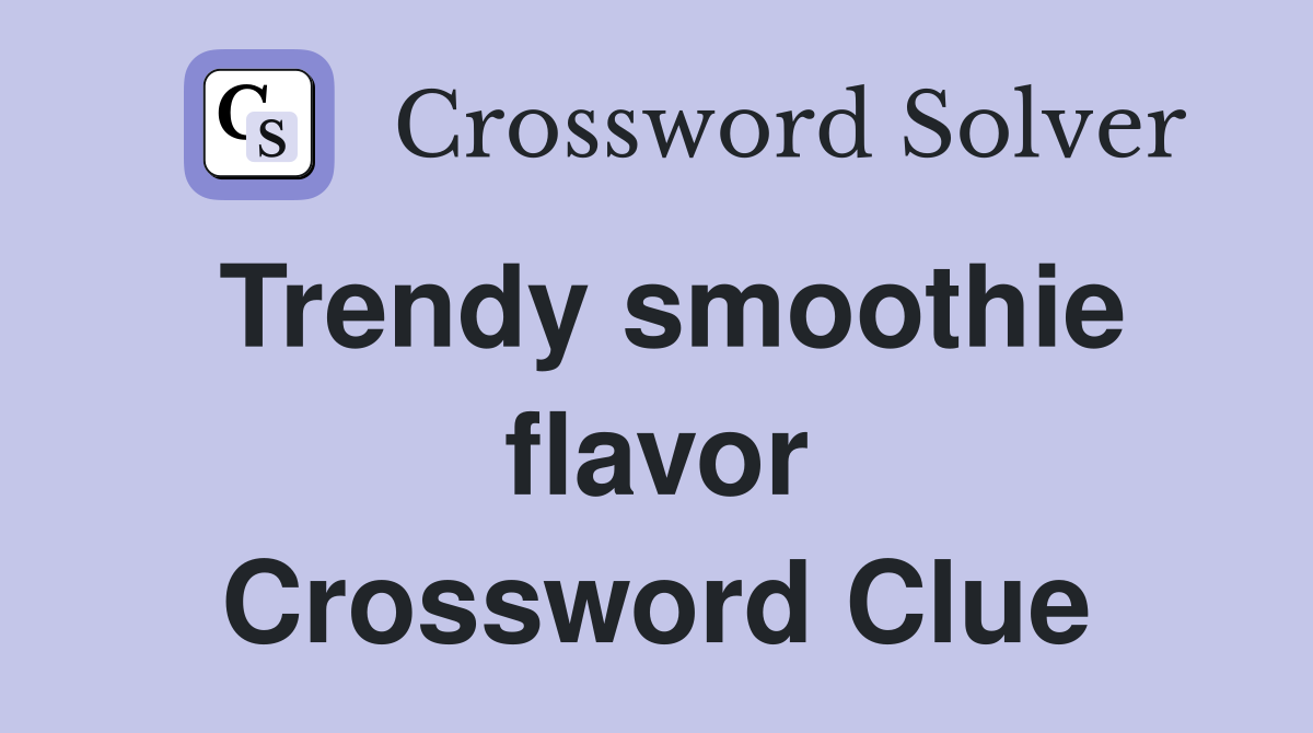 Trendy smoothie flavor Crossword Clue