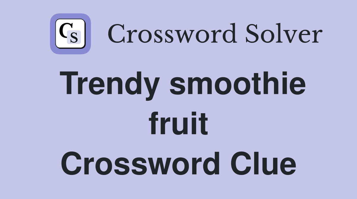 Trendy smoothie fruit Crossword Clue