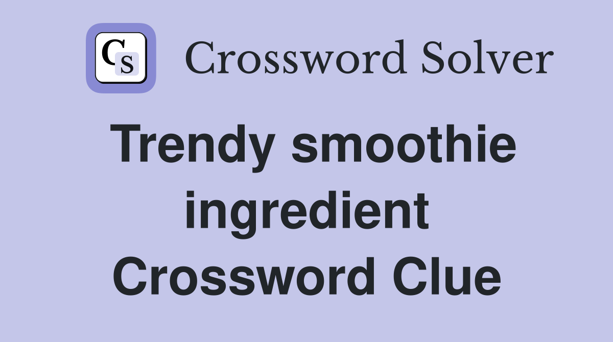 Trendy smoothie ingredient Crossword Clue