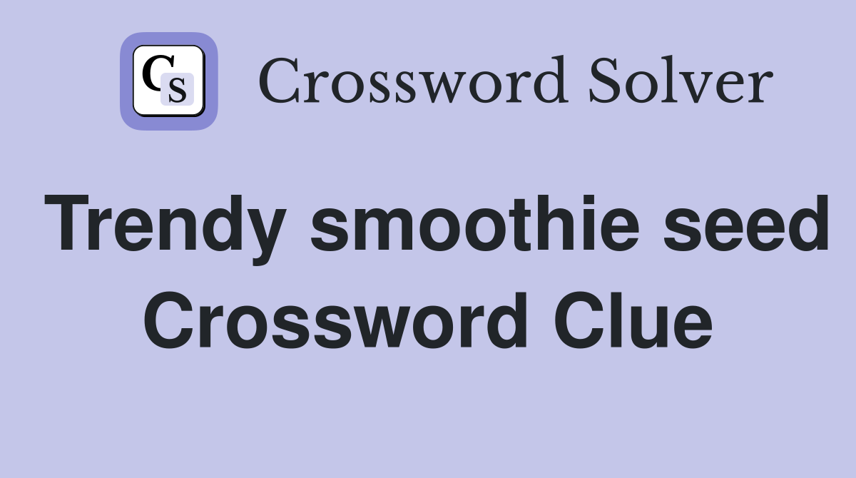 Trendy smoothie seed Crossword Clue