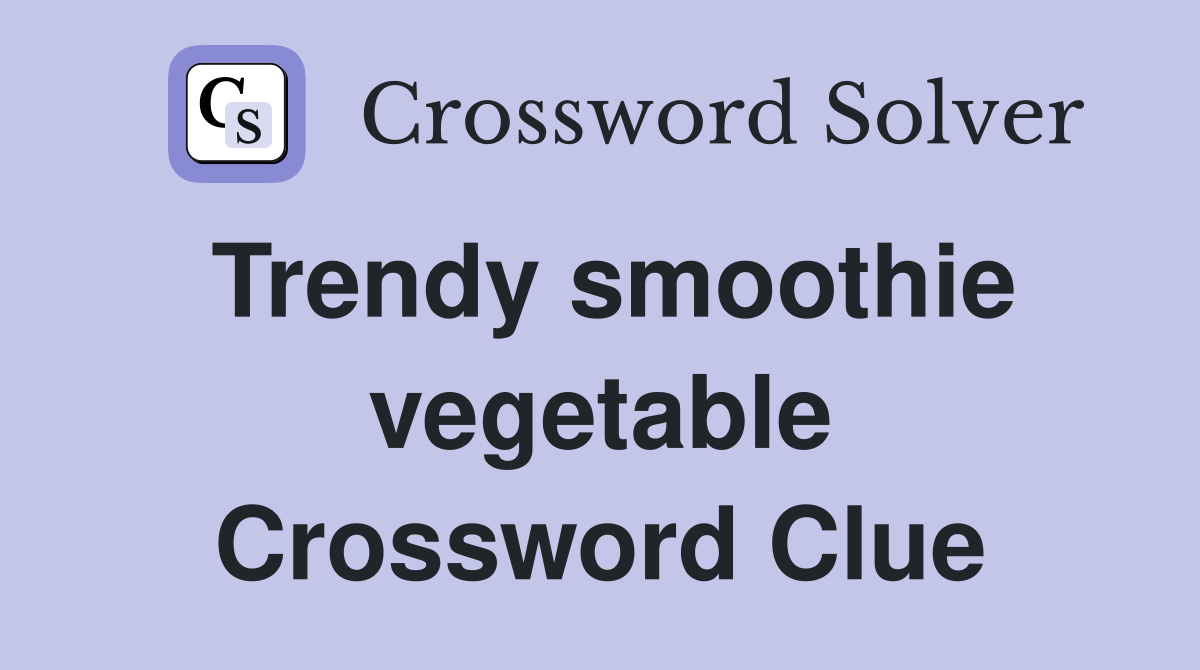 Trendy smoothie vegetable Crossword Clue