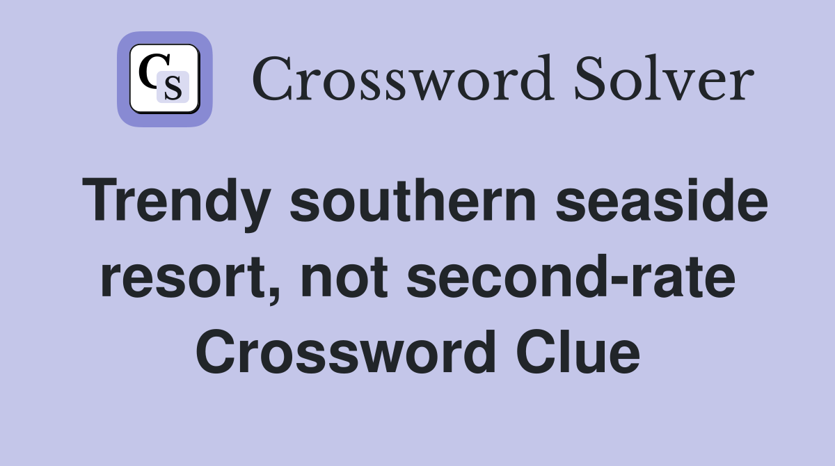Trendy southern seaside resort, not second-rate Crossword Clue