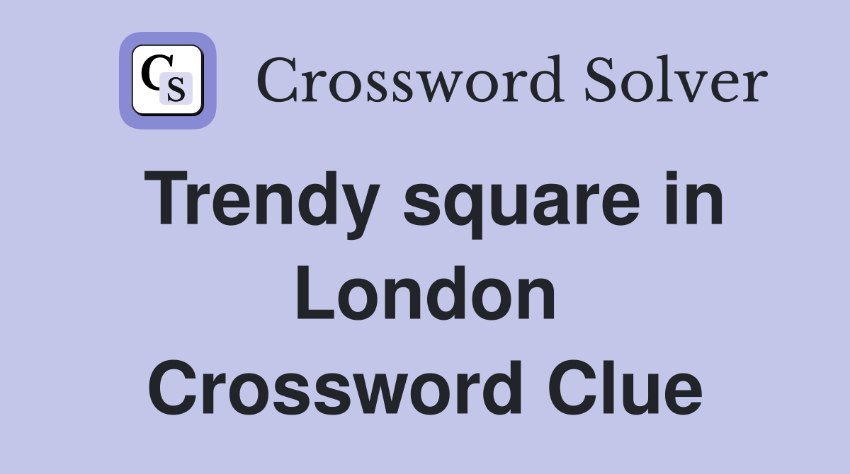 Trendy square in London Crossword Clue