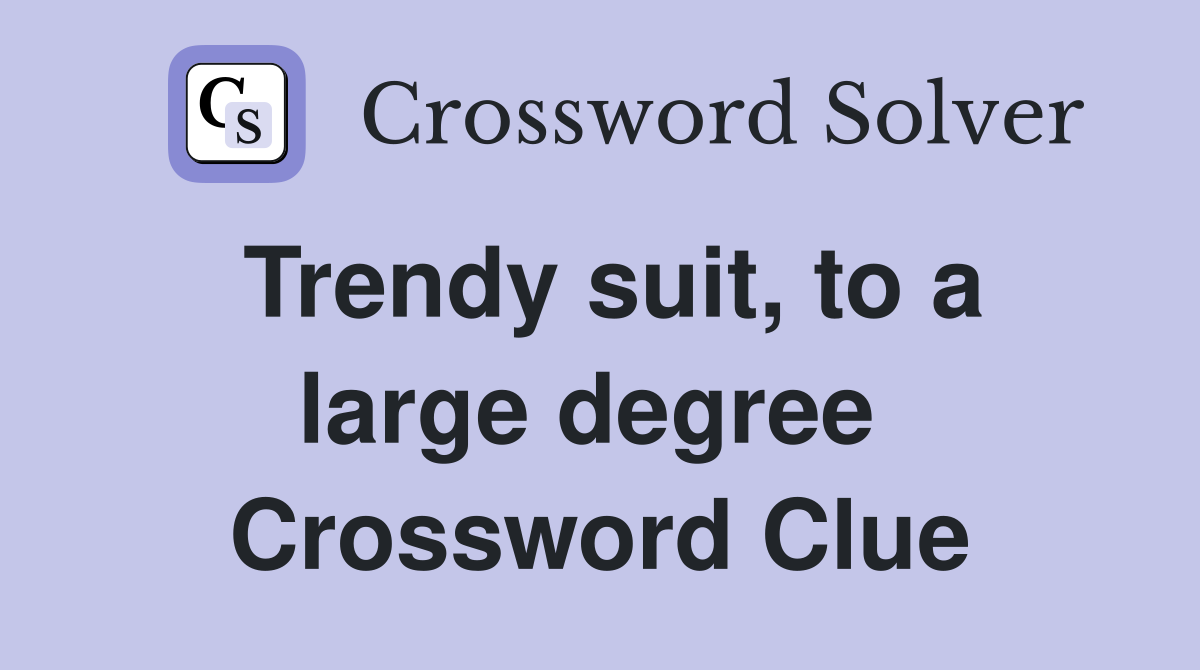 Trendy suit, to a large degree  Crossword Clue