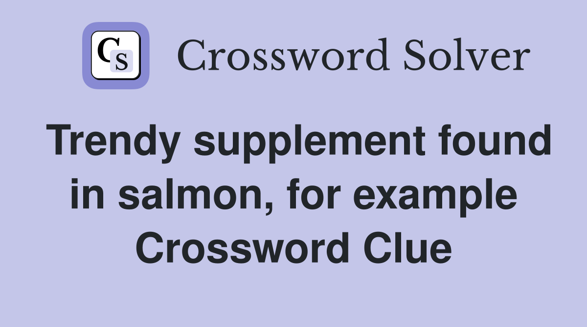 Trendy supplement found in salmon, for example Crossword Clue