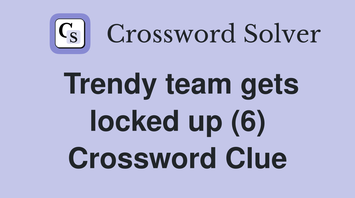 Trendy team gets locked up (6) Crossword Clue