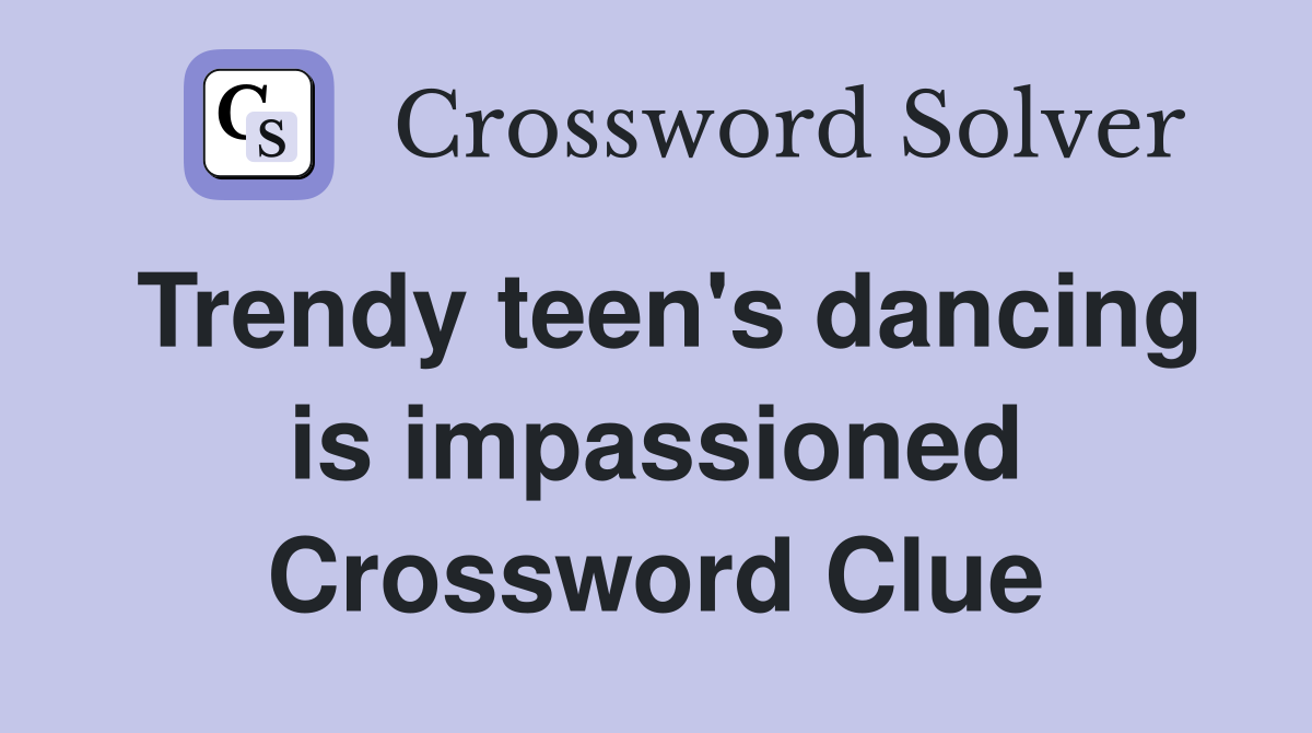 Trendy teen's dancing is impassioned Crossword Clue