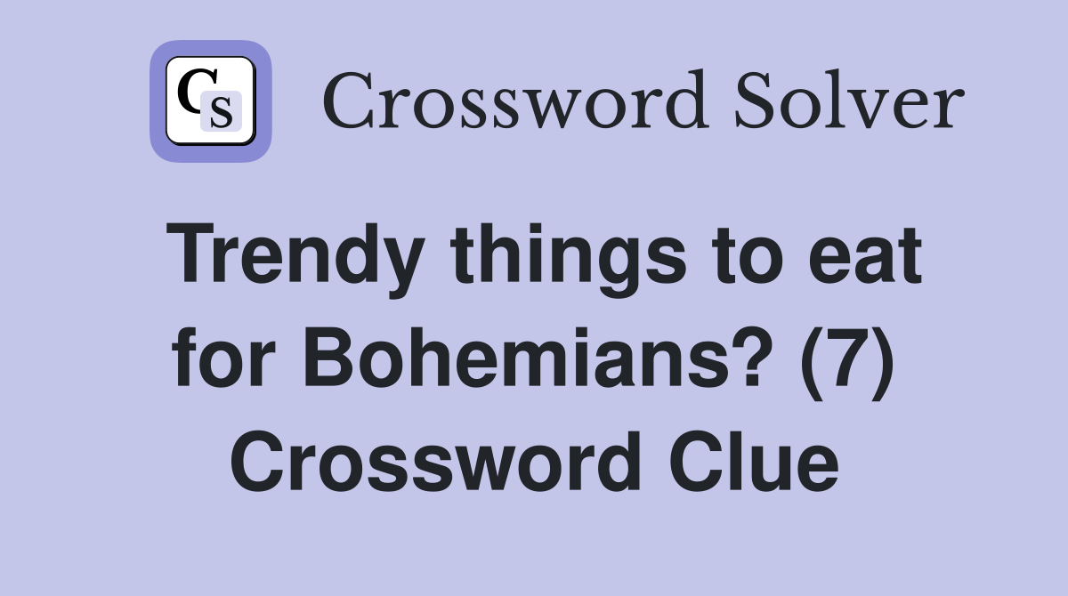 Trendy things to eat for Bohemians? (7) Crossword Clue