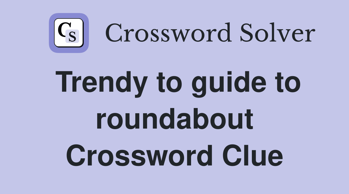 Trendy to guide to roundabout Crossword Clue