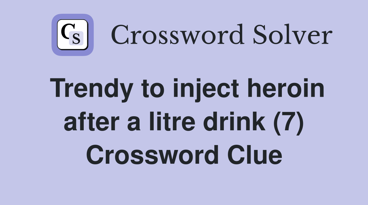Trendy to inject heroin after a litre drink (7) Crossword Clue