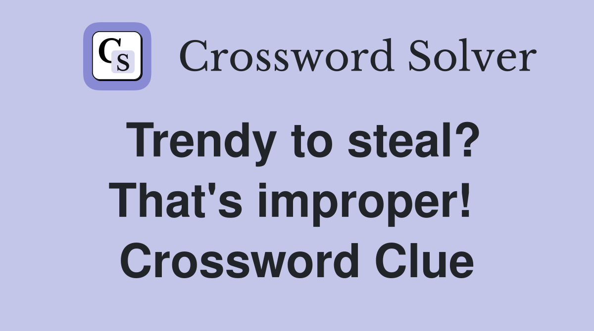 Trendy to steal? That's improper!  Crossword Clue