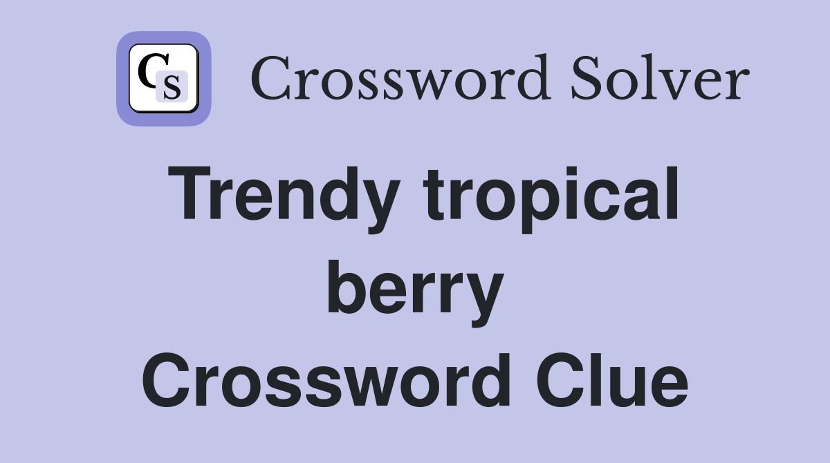 Trendy tropical berry Crossword Clue Answers Crossword Solver