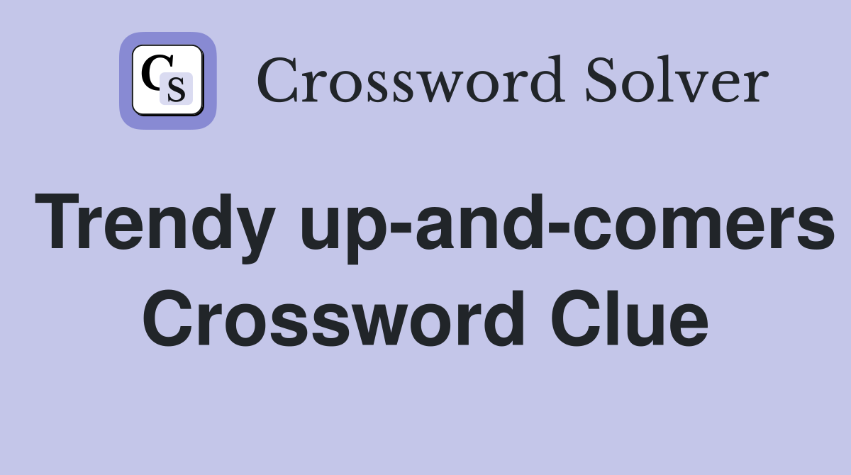 Trendy up-and-comers Crossword Clue