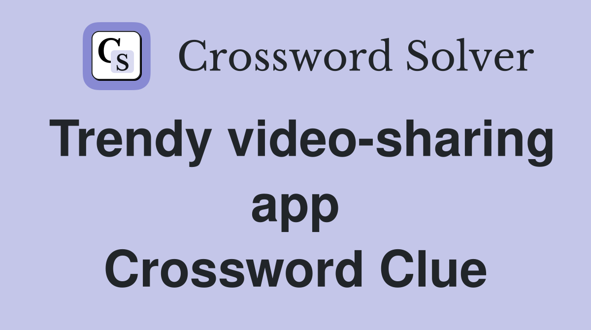 Trendy video-sharing app Crossword Clue
